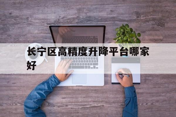 长宁区高精度升降平台哪家好（长宁区第三方仓储服务哪家好）